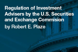 Regulation of Investment Advisers by the U.S. Securities and Exchange Commission, by Robert E. Plaze, 