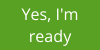Yes, I'm ready!