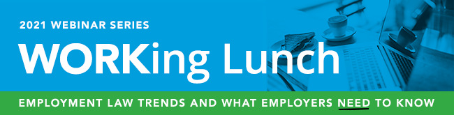 WORKing Lunch Labor & Employment Webinar Series