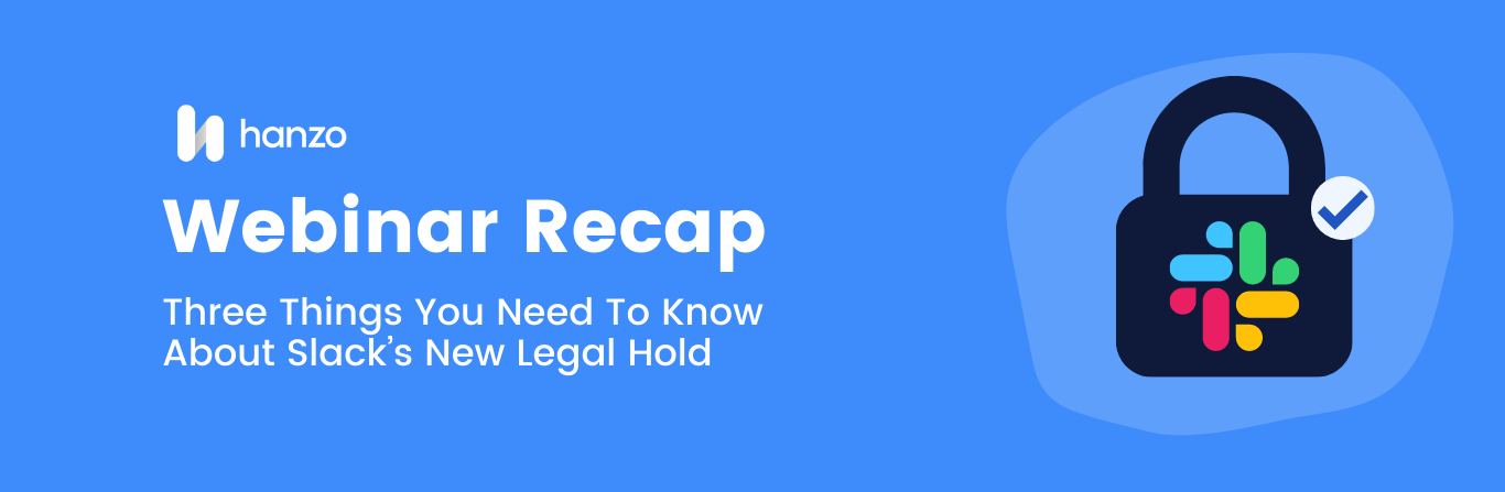 Webinar Recap: Three Things You Need to Know About Slack&rsquo;s New Legal Hold