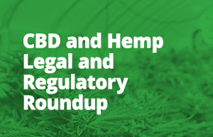 Remove term: CBD and Hemp Legal and Regulatory Roundup CBD and Hemp Legal and Regulatory Roundup