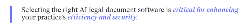Selecting the right AI legal document software is critical for enhancing your practice's efficiency and security. Follow the steps below to ensure you choose a solution that meets your specific needs and integrates well with your existing systems.