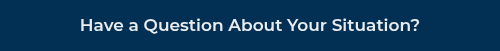 Have a Question About Your Situation?