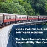 Union Pacific and Norfolk Southern Merger: The Great Connection and the Responsibility That Comes with It