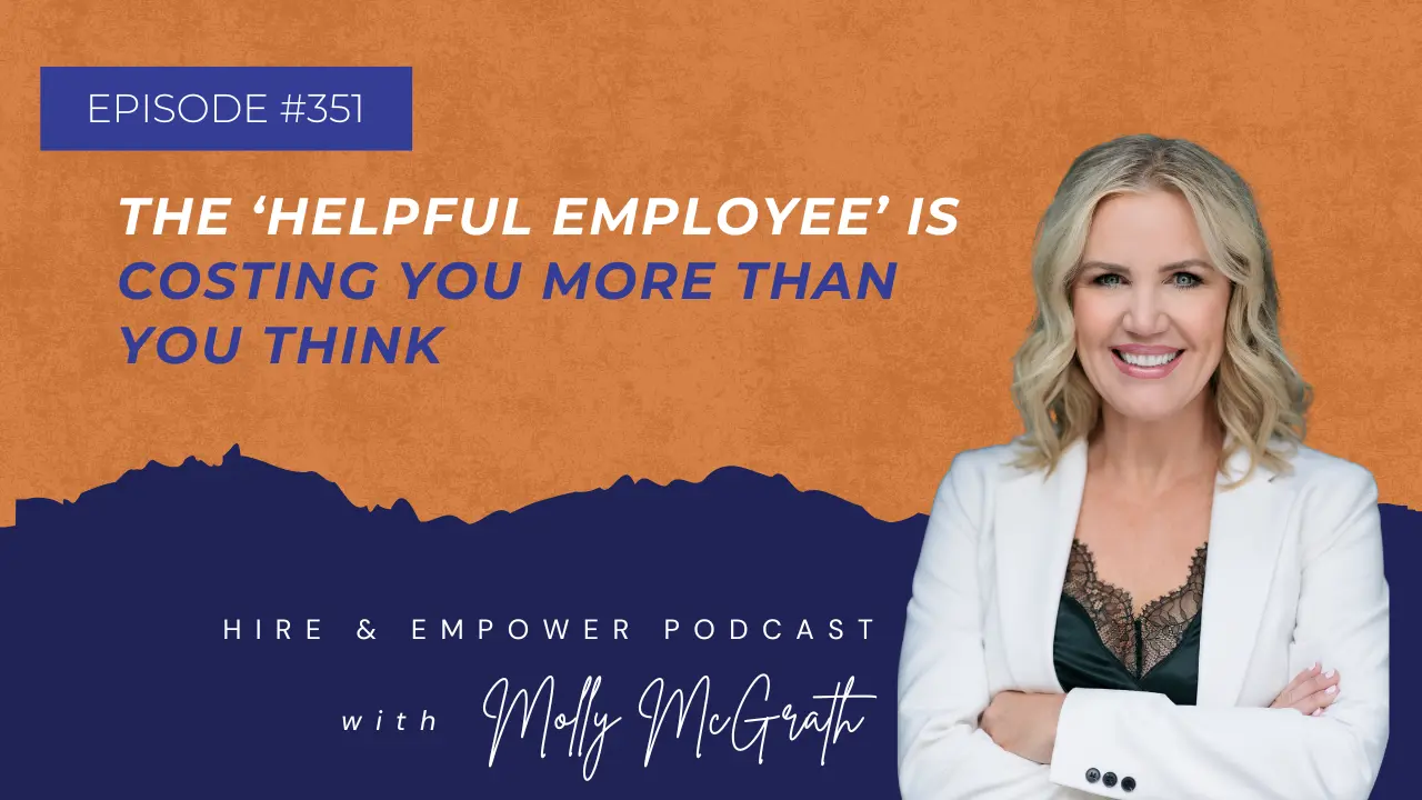 Episode 351: The &lsquo;Helpful Employee&rsquo; Is Costing You More Than You Think