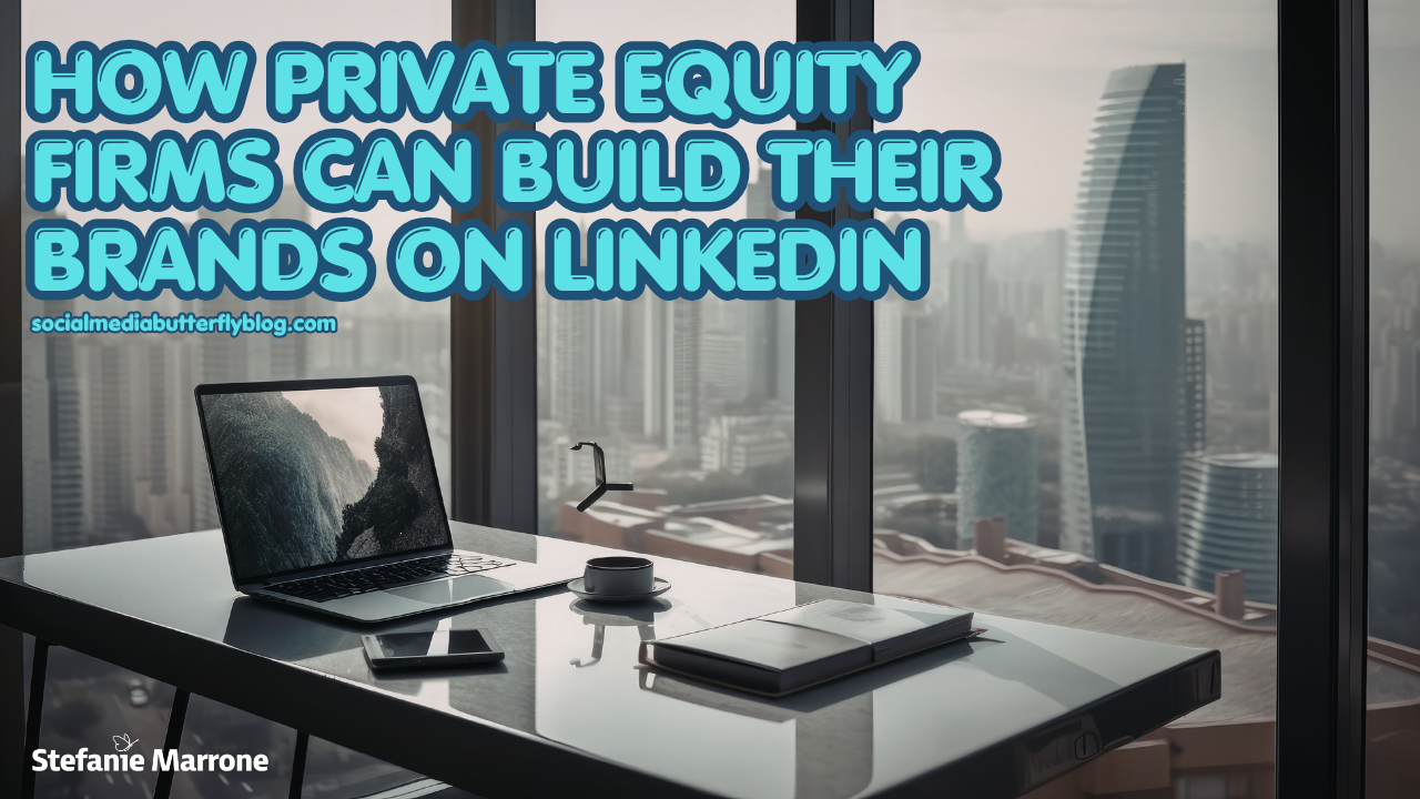 How Private Equity Firms Can Build Their Brands on LinkedIn