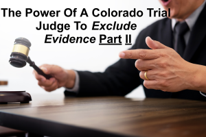 https-www-colorado-criminal-lawyer-online-com-wp-content-uploads-sites-261-2026-08-the-power-of-a-colorado-trial-judge-to-exclude-evidence-part-ii-1-300x200-png
