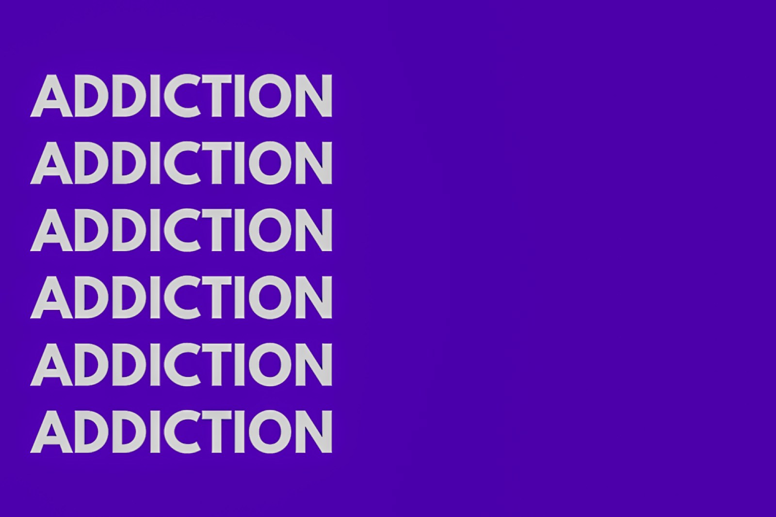 The word addiction, repeated six times.